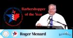 Our Very Own Roger Menard Named Barbershopper of the Year!
